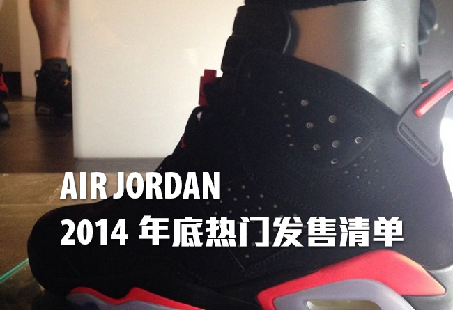 AJ发售,Air Jordan AJ2014发布发售信息 Air Jordan 2014 年年底热门球鞋发售清单